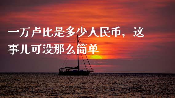 一万卢比是多少人民币，这事儿可没那么简单_https://m.jnbaishite.cn_金融市场_第1张