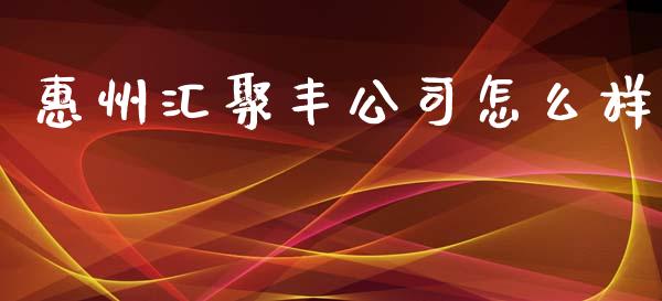 惠州汇聚丰公司怎么样_https://m.jnbaishite.cn_投资管理_第1张