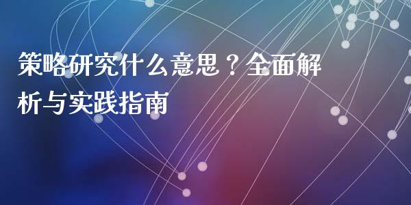 策略研究什么意思？全面解析与实践指南_https://m.jnbaishite.cn_投资管理_第1张