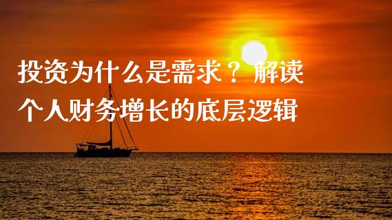 投资为什么是需求？ 解读个人财务增长的底层逻辑_https://m.jnbaishite.cn_投资管理_第1张