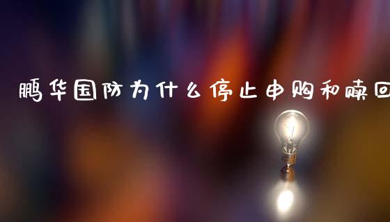 鹏华国防为什么停止申购和赎回_https://m.jnbaishite.cn_金融市场_第1张