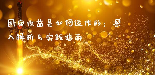 固定收益是如何运作的：深入解析与实践指南_https://m.jnbaishite.cn_期货研报_第1张