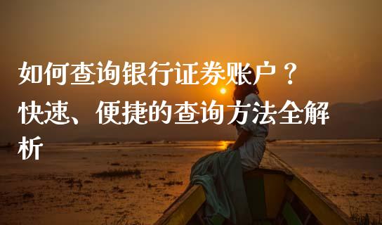如何查询银行证券账户？ 快速、便捷的查询方法全解析_https://m.jnbaishite.cn_投资管理_第1张