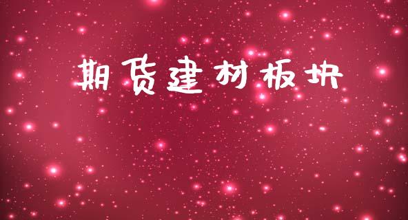 期货建材板块_https://m.jnbaishite.cn_金融市场_第1张