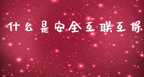 什么是安全互联互保_https://m.jnbaishite.cn_金融市场_第1张