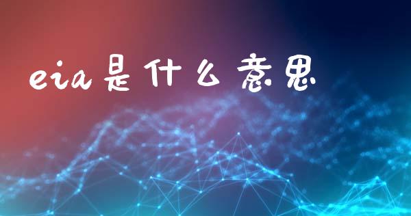 eia是什么意思_https://m.jnbaishite.cn_金融市场_第1张