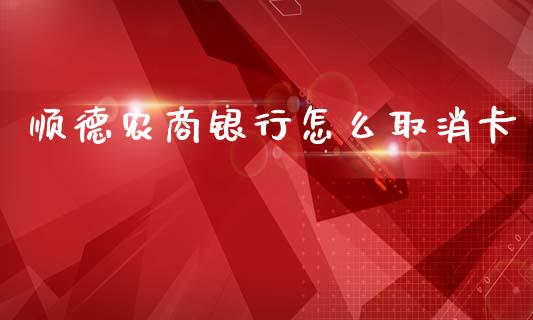 顺德农商银行怎么取消卡_https://m.jnbaishite.cn_金融市场_第1张