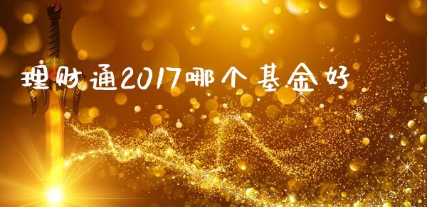 理财通2017哪个基金好_https://m.jnbaishite.cn_财经新闻_第1张