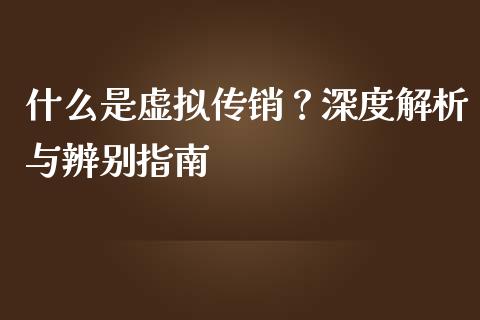 什么是虚拟传销？深度解析与辨别指南_https://m.jnbaishite.cn_财经新闻_第1张