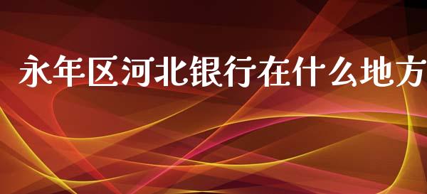 永年区河北银行在什么地方_https://m.jnbaishite.cn_投资管理_第1张