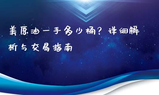 美原油一手多少桶？详细解析与交易指南_https://m.jnbaishite.cn_期货研报_第1张
