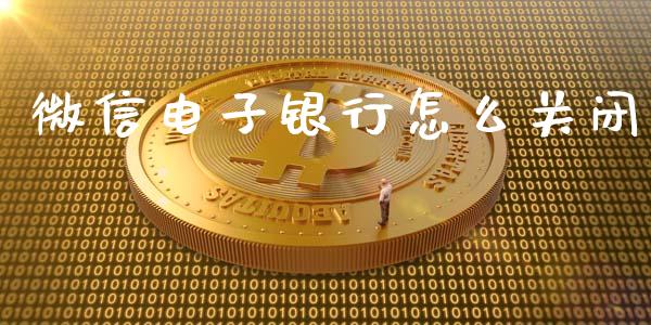 微信电子银行怎么关闭_https://m.jnbaishite.cn_金融市场_第1张