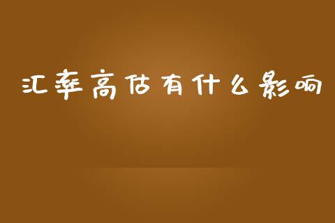 汇率高估有什么影响_https://m.jnbaishite.cn_投资管理_第1张