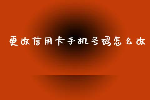 更改信用卡手机号码怎么改_https://m.jnbaishite.cn_投资管理_第1张