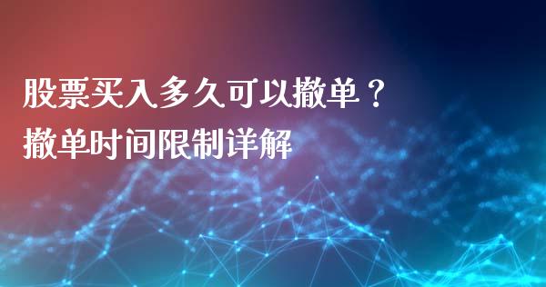 股票买入多久可以撤单？ 撤单时间限制详解_https://m.jnbaishite.cn_期货研报_第1张