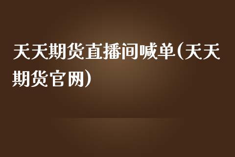 天天期货直播间喊单(天天期货官网)_https://m.jnbaishite.cn_财经新闻_第1张