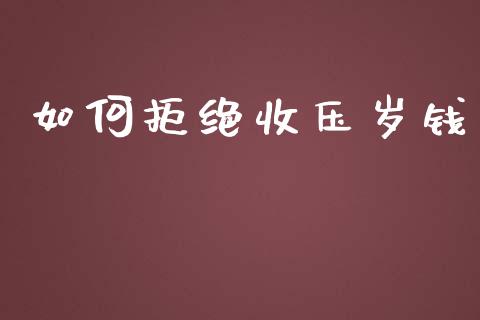 如何拒绝收压岁钱_https://m.jnbaishite.cn_期货研报_第1张