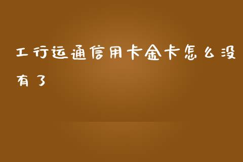 工行运通信用卡金卡怎么没有了_https://m.jnbaishite.cn_财经新闻_第1张