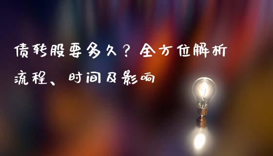 债转股要多久？全方位解析流程、时间及影响_https://m.jnbaishite.cn_期货研报_第1张