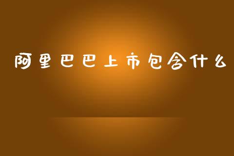 阿里巴巴上市包含什么_https://m.jnbaishite.cn_期货研报_第1张