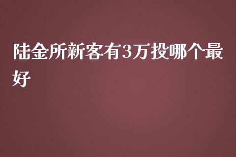 陆金所新客有3万投哪个最好_https://m.jnbaishite.cn_财经新闻_第1张