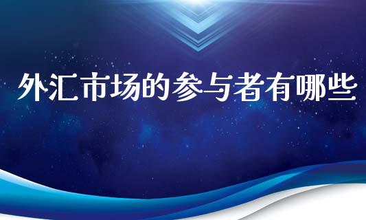 外汇市场的参与者有哪些_https://m.jnbaishite.cn_财经新闻_第1张