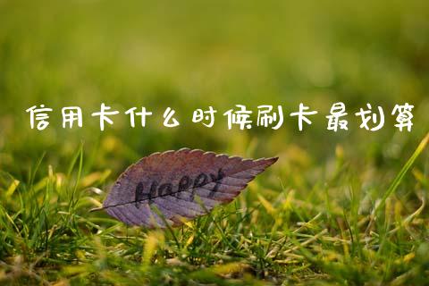 信用卡什么时候刷卡最划算_https://m.jnbaishite.cn_期货研报_第1张