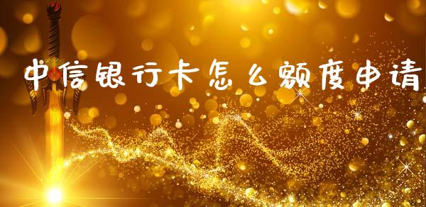 中信银行卡怎么额度申请_https://m.jnbaishite.cn_期货研报_第1张