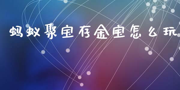 蚂蚁聚宝存金宝怎么玩_https://m.jnbaishite.cn_金融市场_第1张