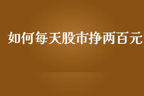 如何每天股市挣两百元_https://m.jnbaishite.cn_金融市场_第1张