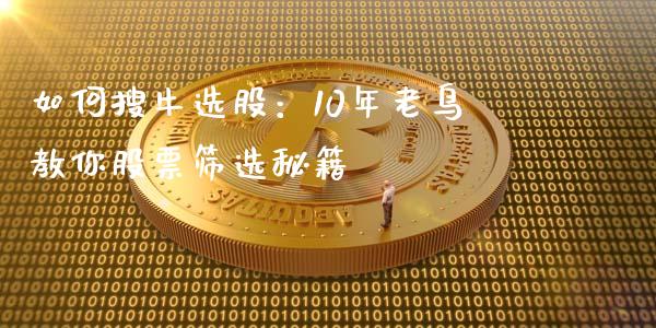 如何搜牛选股：10年老鸟教你股票筛选秘籍_https://m.jnbaishite.cn_财经新闻_第1张