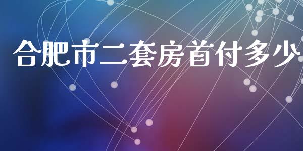合肥市二套房首付多少_https://m.jnbaishite.cn_金融市场_第1张