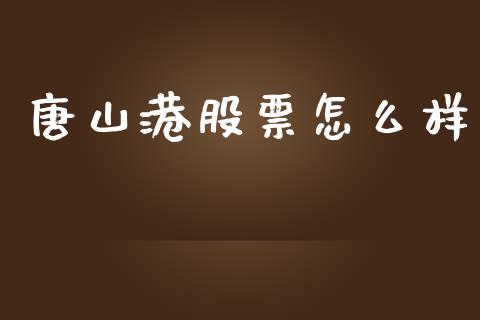 唐山港股票怎么样_https://m.jnbaishite.cn_金融市场_第1张