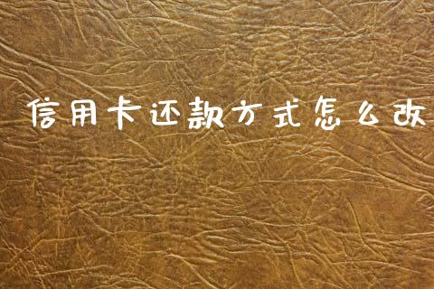 信用卡还款方式怎么改_https://m.jnbaishite.cn_期货研报_第1张