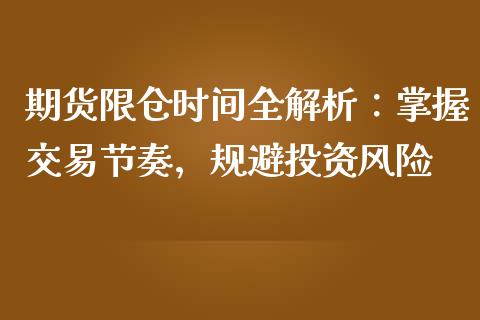 期货限仓时间全解析：掌握交易节奏，规避投资风险_https://m.jnbaishite.cn_投资管理_第1张