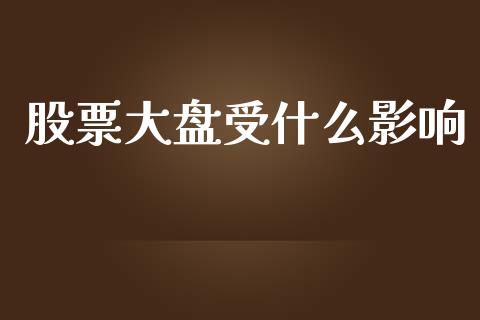 股票大盘受什么影响_https://m.jnbaishite.cn_投资管理_第1张