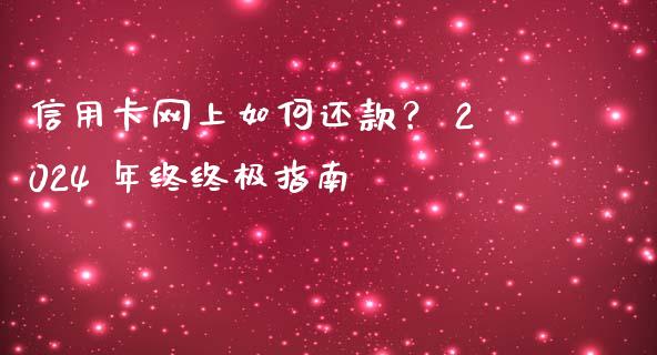 信用卡网上如何还款？ 2024 年终终极指南_https://m.jnbaishite.cn_财经新闻_第1张
