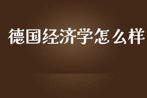 德国经济学怎么样_https://m.jnbaishite.cn_财经新闻_第1张