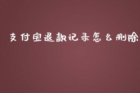 支付宝退款记录怎么删除_https://m.jnbaishite.cn_投资管理_第1张