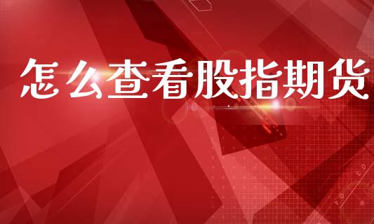 怎么查看股指期货_https://m.jnbaishite.cn_金融市场_第1张