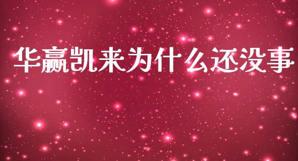 华赢凯来为什么还没事_https://m.jnbaishite.cn_金融市场_第1张