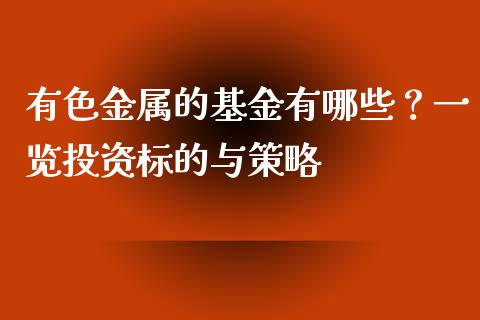 有色金属的基金有哪些？一览投资标的与策略_https://m.jnbaishite.cn_投资管理_第1张