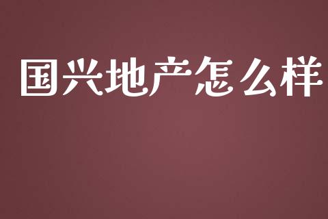 国兴地产怎么样_https://m.jnbaishite.cn_金融市场_第1张