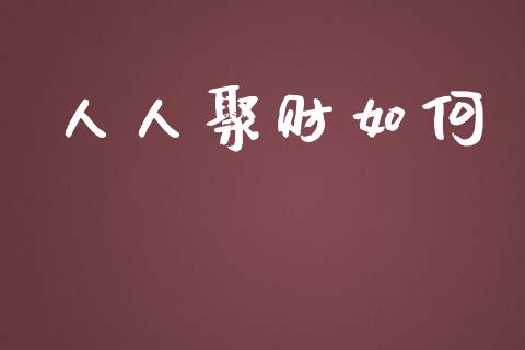 人人聚财如何_https://m.jnbaishite.cn_金融市场_第1张