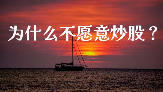 为什么不愿意炒股？_https://m.jnbaishite.cn_期货研报_第1张