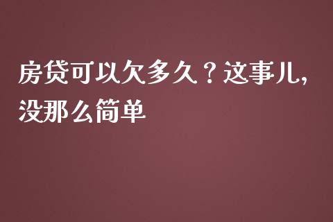 房贷可以欠多久？这事儿，没那么简单_https://m.jnbaishite.cn_金融市场_第1张