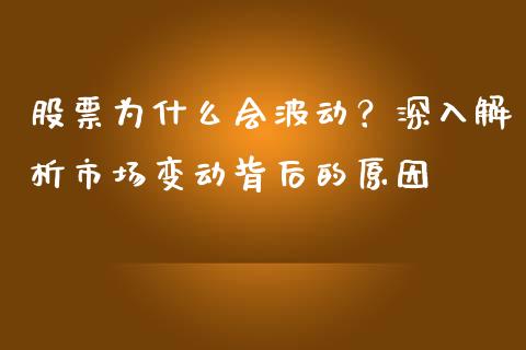 股票为什么会波动？深入解析市场变动背后的原因_https://m.jnbaishite.cn_期货研报_第1张