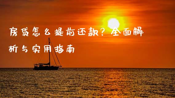 房贷怎么提前还款？全面解析与实用指南_https://m.jnbaishite.cn_期货研报_第1张