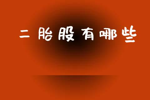 二胎股有哪些_https://m.jnbaishite.cn_金融市场_第1张