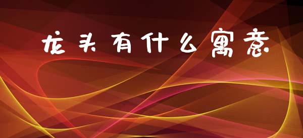 龙头有什么寓意_https://m.jnbaishite.cn_期货研报_第1张